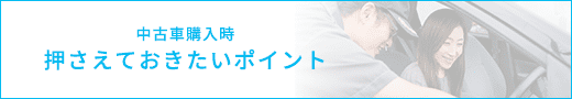 中古車購入時押さえておきたいポイント